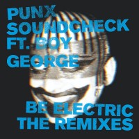 Punx Soundcheck Feat. Boy George - Be Electric (The Remixes)